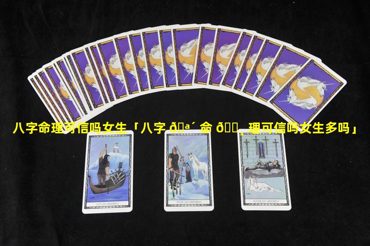 八字命理可信吗女生「八字 🪴 命 🕸 理可信吗女生多吗」